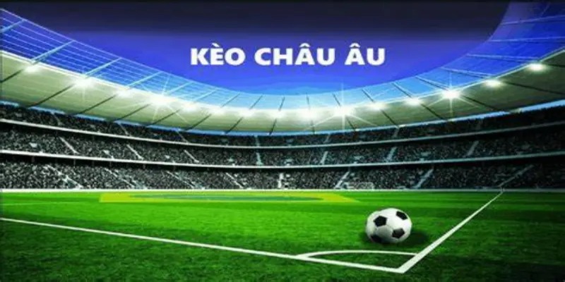Giới thiệu sơ bộ về kèo châu Âu