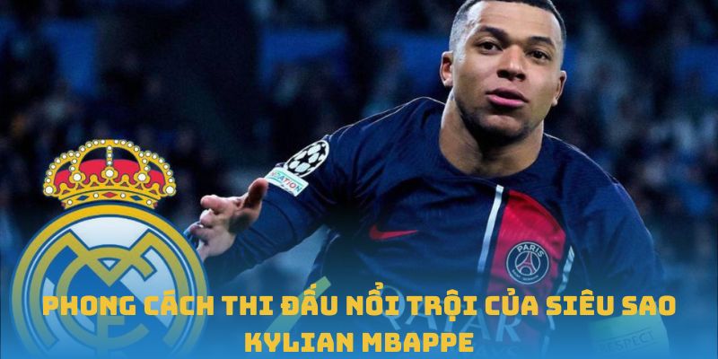 Phong cách thi đấu nổi trội của siêu sao Kylian Mbappe