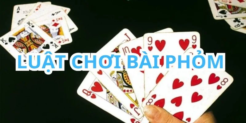 Cách chơi phỏm hiệu quả nhất là hiểu rõ luật 