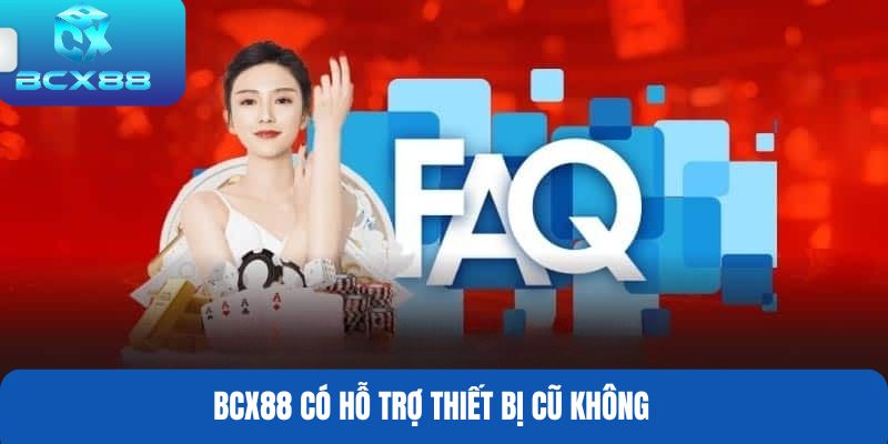BCX88 có hỗ trợ thiết bị cũ không