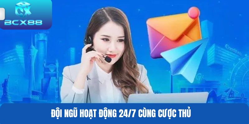 Đội ngũ hoạt động 24/7 cùng cược thủ