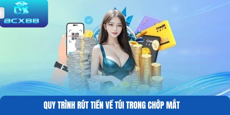 Quy trình rút tiền về túi trong chớp mắt